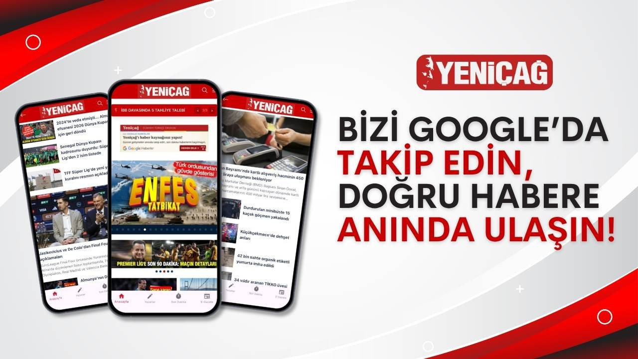 GOOGLE’DA YENİÇAĞ’ı Takip Edin, Gerçek Habere Anında Ulaşın