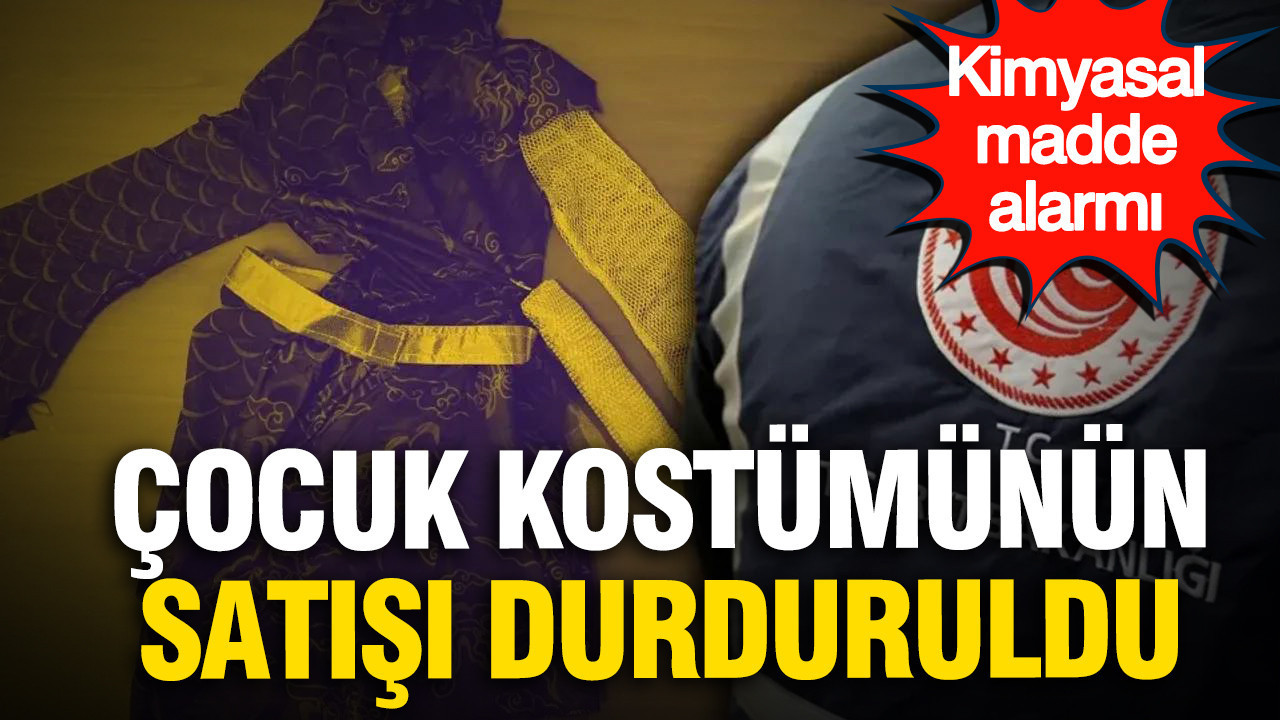 Kimyasal madde alarmi cocuk kostumunun satisi durduruldu fLI3K3ci